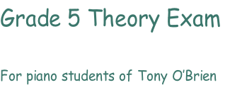 Grade 5 Theory Exam

For piano students of Tony O’Brien