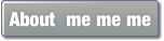 About  me me me.